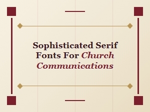 Choosing Sophisticated Serif Fonts for Church Communications